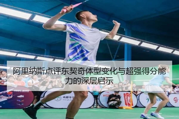 阿里纳斯点评东契奇体型变化与超强得分能力的深层启示